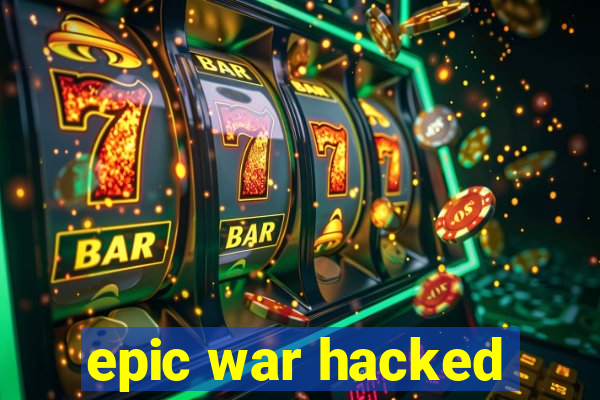 epic war hacked